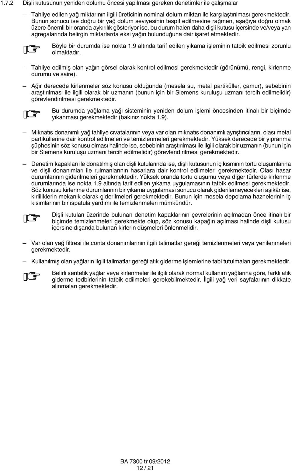 agregalarında belirgin miktarlarda eksi yağın bulunduğuna dair işaret etmektedir. Böyle bir durumda ise nokta 1.9 altında tarif edilen yıkama işleminin tatbik edilmesi zorunlu olmaktadır.