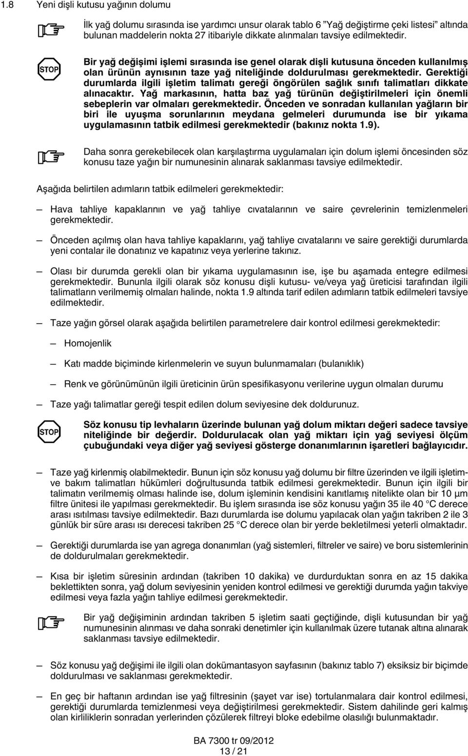 Gerektiği durumlarda ilgili işletim talimatı gereği öngörülen sağlık sınıfı talimatları dikkate alınacaktır.