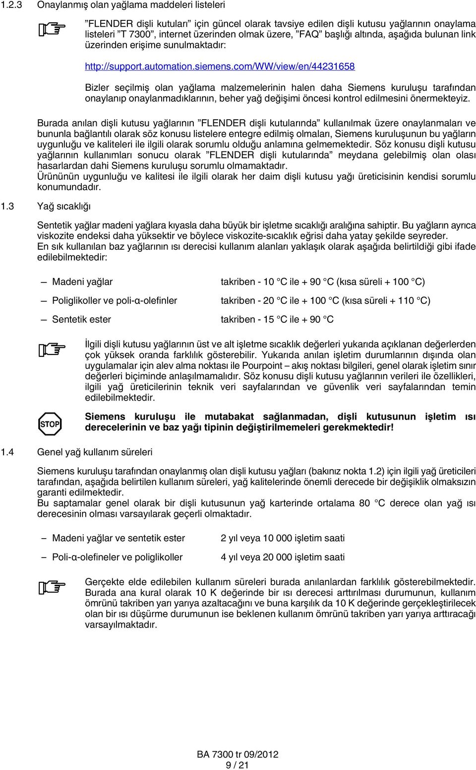 com/ww/view/en/44231658 Bizler seçilmiş olan yağlama malzemelerinin halen daha Siemens kuruluşu tarafından onaylanıp onaylanmadıklarının, beher yağ değişimi öncesi kontrol edilmesini önermekteyiz.