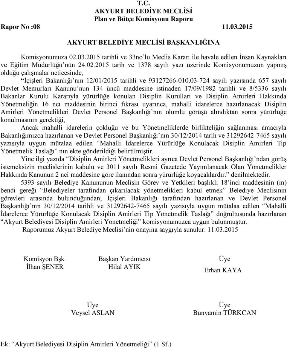 Disiplin Amirleri Hakkında Yönetmeliğin 16 ncı maddesinin birinci fıkrası uyarınca, mahalli idarelerce hazırlanacak Disiplin Amirleri Yönetmelikleri Devlet Personel Başkanlığı nın olumlu görüşü