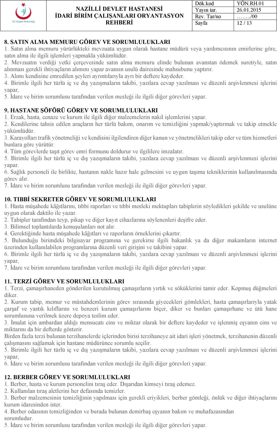 Mevzuatın verdiği yetki çerçevesinde satın alma memuru elinde bulunan avanstan ödemek suretiyle, satın alınması gerekli ihtiyaçların alımını yapar avansın usulü dairesinde mahsubunu yaptırır. 3.