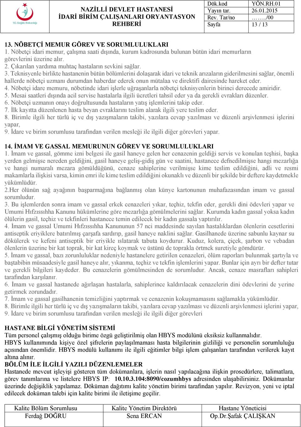 Teknisyenle birlikte hastanenin bütün bölümlerini dolaşarak idari ve teknik arızaların giderilmesini sağlar, önemli hallerde nöbetçi uzmanı durumdan haberdar ederek onun mütalaa ve direktifi