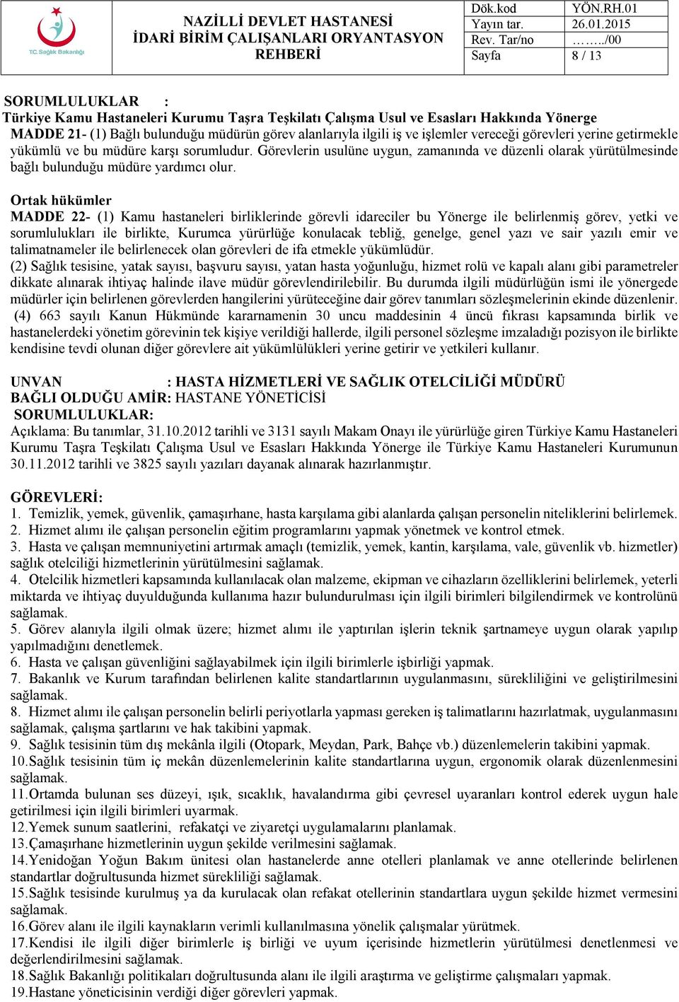 Ortak hükümler MADDE 22- (1) Kamu hastaneleri birliklerinde görevli idareciler bu Yönerge ile belirlenmiş görev, yetki ve sorumlulukları ile birlikte, Kurumca yürürlüğe konulacak tebliğ, genelge,