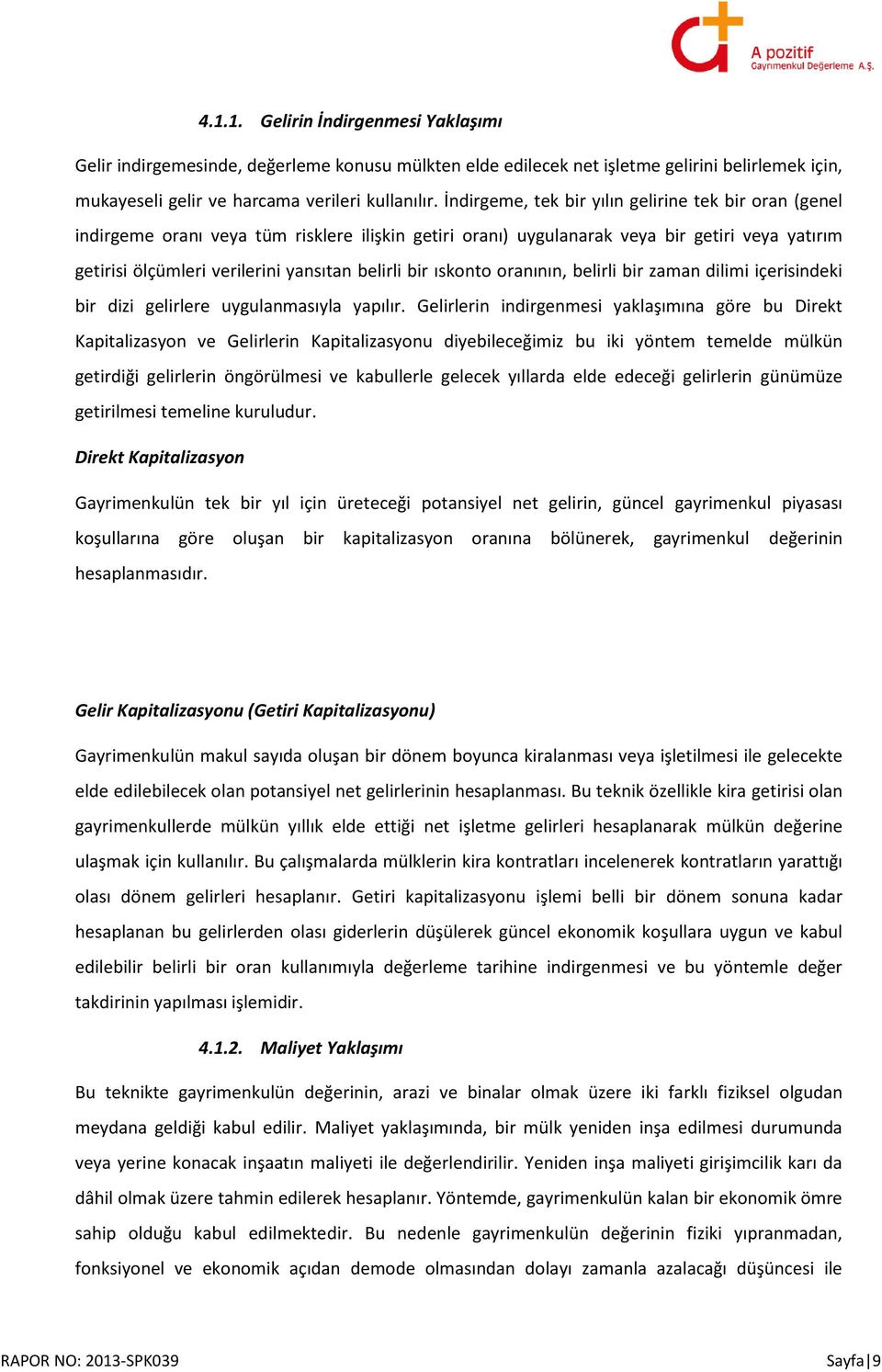 bir ıskonto oranının, belirli bir zaman dilimi içerisindeki bir dizi gelirlere uygulanmasıyla yapılır.