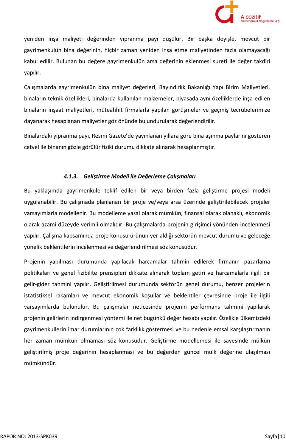 Çalışmalarda gayrimenkulün bina maliyet değerleri, Bayındırlık Bakanlığı Yapı Birim Maliyetleri, binaların teknik özellikleri, binalarda kullanılan malzemeler, piyasada aynı özelliklerde inşa edilen