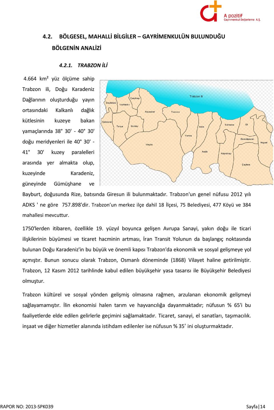 30' kuzey paralelleri arasında yer almakta olup, kuzeyinde Karadeniz, güneyinde Gümüşhane ve Bayburt, doğusunda Rize, batısında Giresun ili bulunmaktadır.