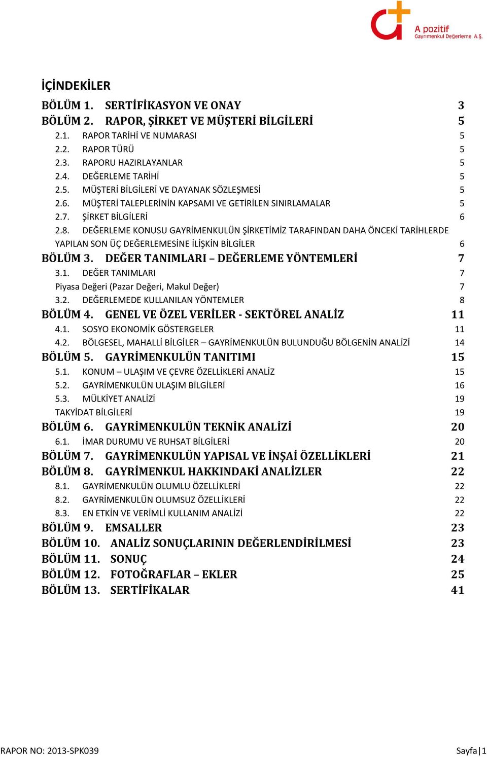 DEĞERLEME KONUSU GAYRİMENKULÜN ŞİRKETİMİZ TARAFINDAN DAHA ÖNCEKİ TARİHLERDE YAPILAN SON ÜÇ DEĞERLEMESİNE İLİŞKİN BİLGİLER 6 BÖLÜM 3. DEĞER TANIMLARI DEĞERLEME YÖNTEMLERİ 7 3.1.