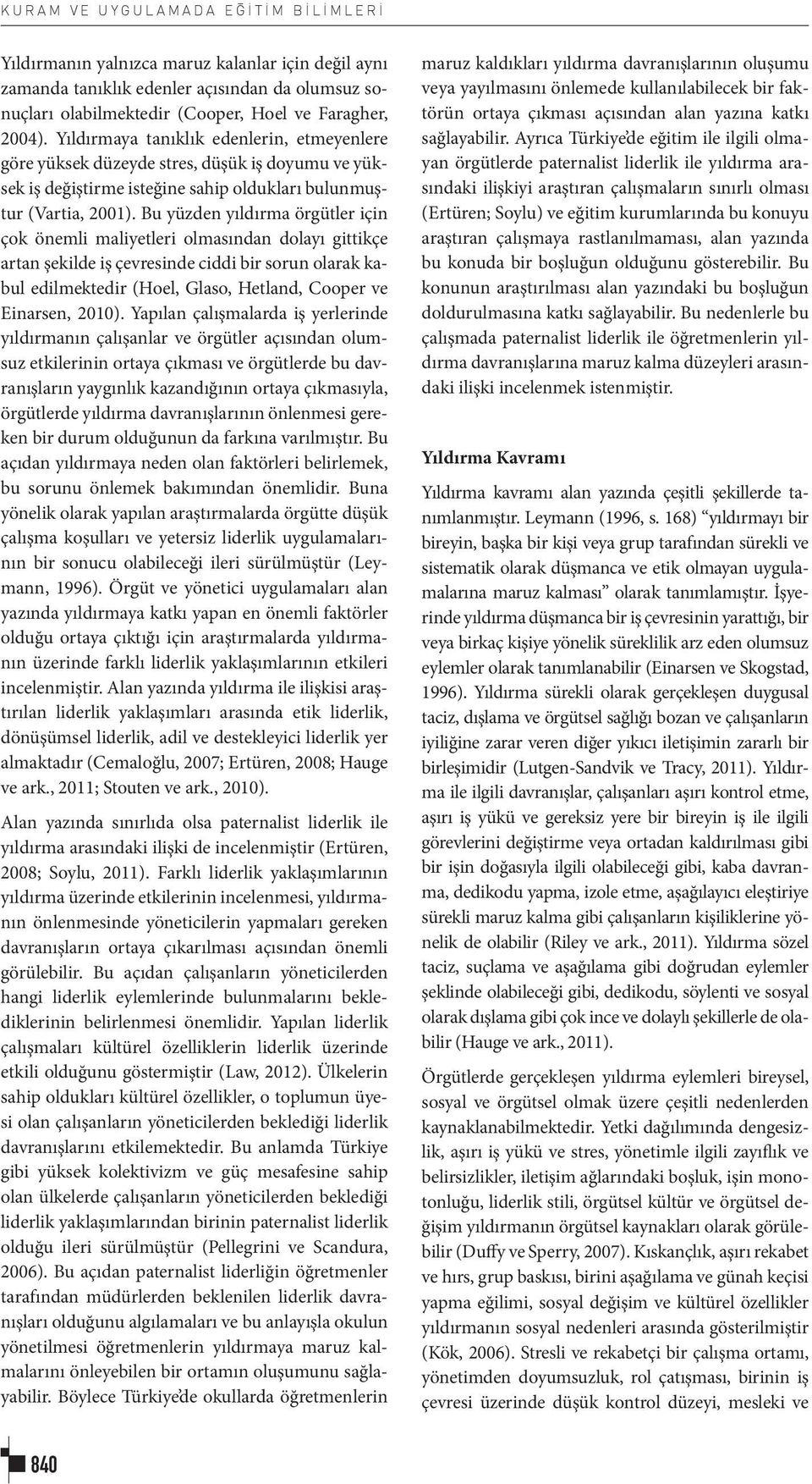 Bu yüzden yıldırma örgütler için çok önemli maliyetleri olmasından dolayı gittikçe artan şekilde iş çevresinde ciddi bir sorun olarak kabul edilmektedir (Hoel, Glaso, Hetland, Cooper ve Einarsen,