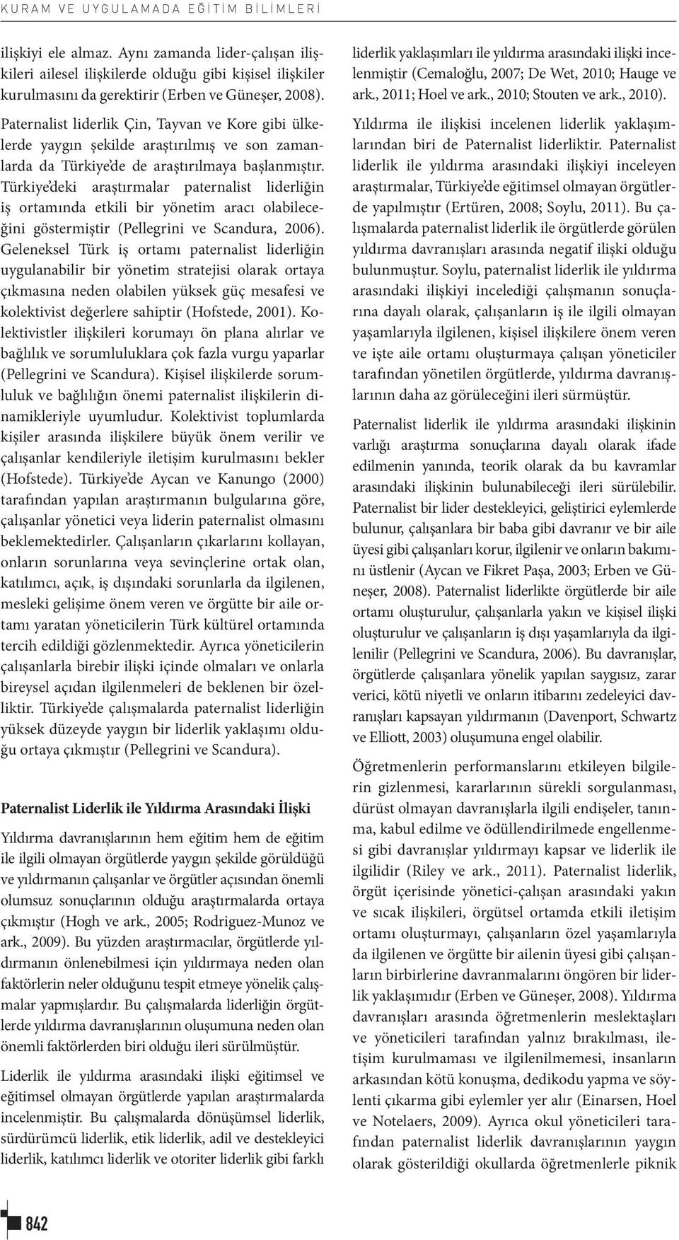 Türkiye deki araştırmalar paternalist liderliğin iş ortamında etkili bir yönetim aracı olabileceğini göstermiştir (Pellegrini ve Scandura, 2006).