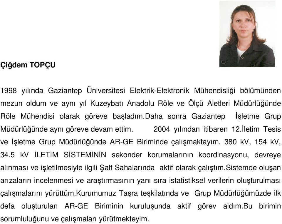 5 kv İLETİM SİSTEMİNİN sekonder korumalarının koordinasyonu, devreye alınması ve işletilmesiyle ilgili Şalt Sahalarında aktif olarak çalıştım.