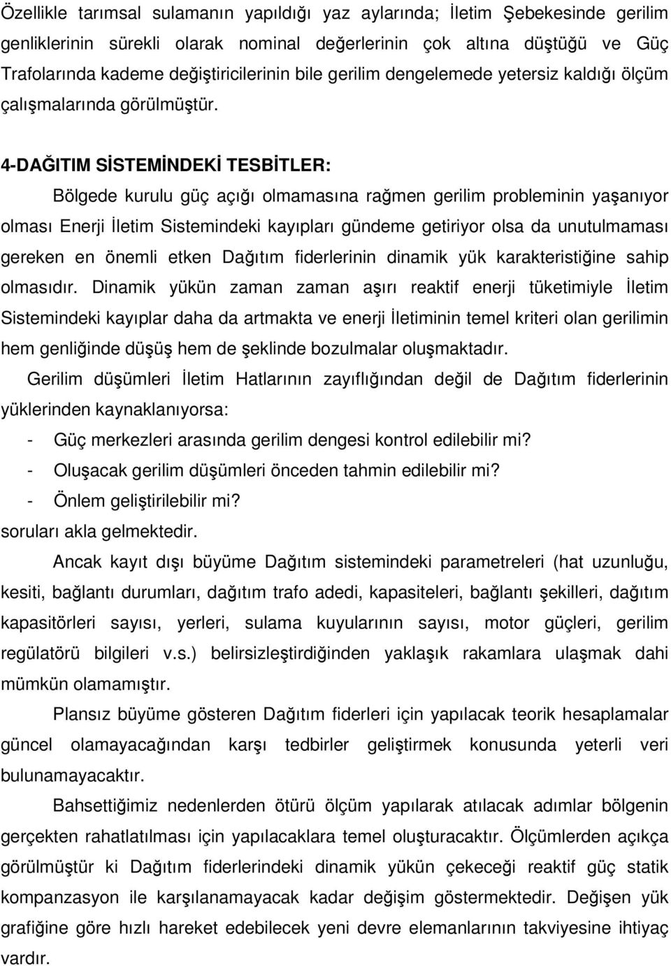 4-DAĞITIM SİSTEMİNDEKİ TESBİTLER: Bölgede kurulu güç açığı olmamasına rağmen gerilim probleminin yaşanıyor olması Enerji İletim Sistemindeki kayıpları gündeme getiriyor olsa da unutulmaması gereken