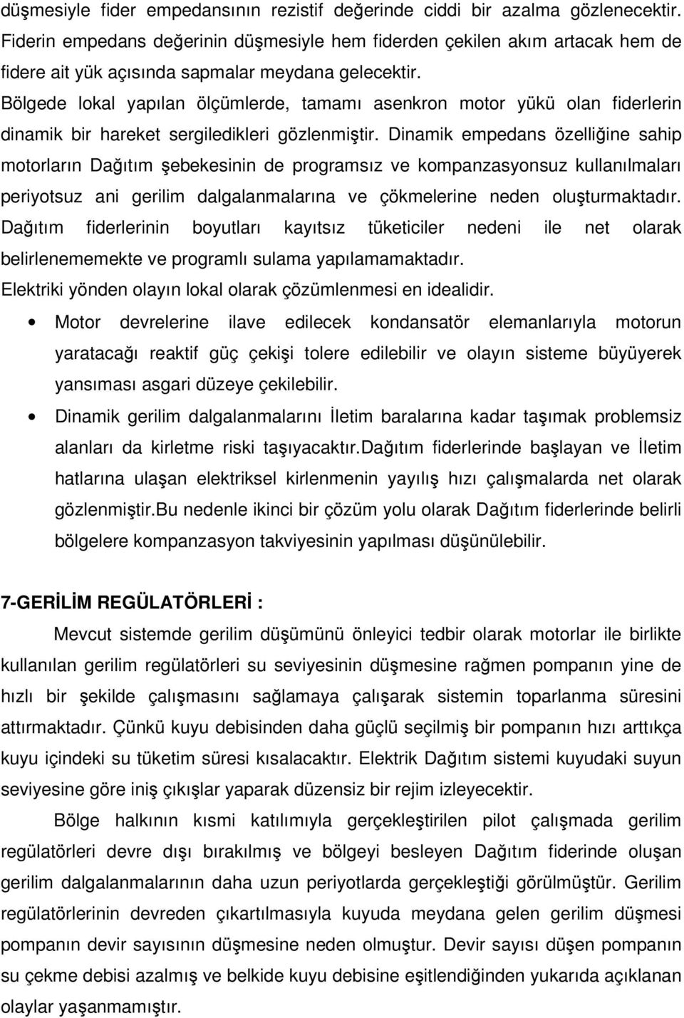 Bölgede lokal yapılan ölçümlerde, tamamı asenkron motor yükü olan fiderlerin dinamik bir hareket sergiledikleri gözlenmiştir.