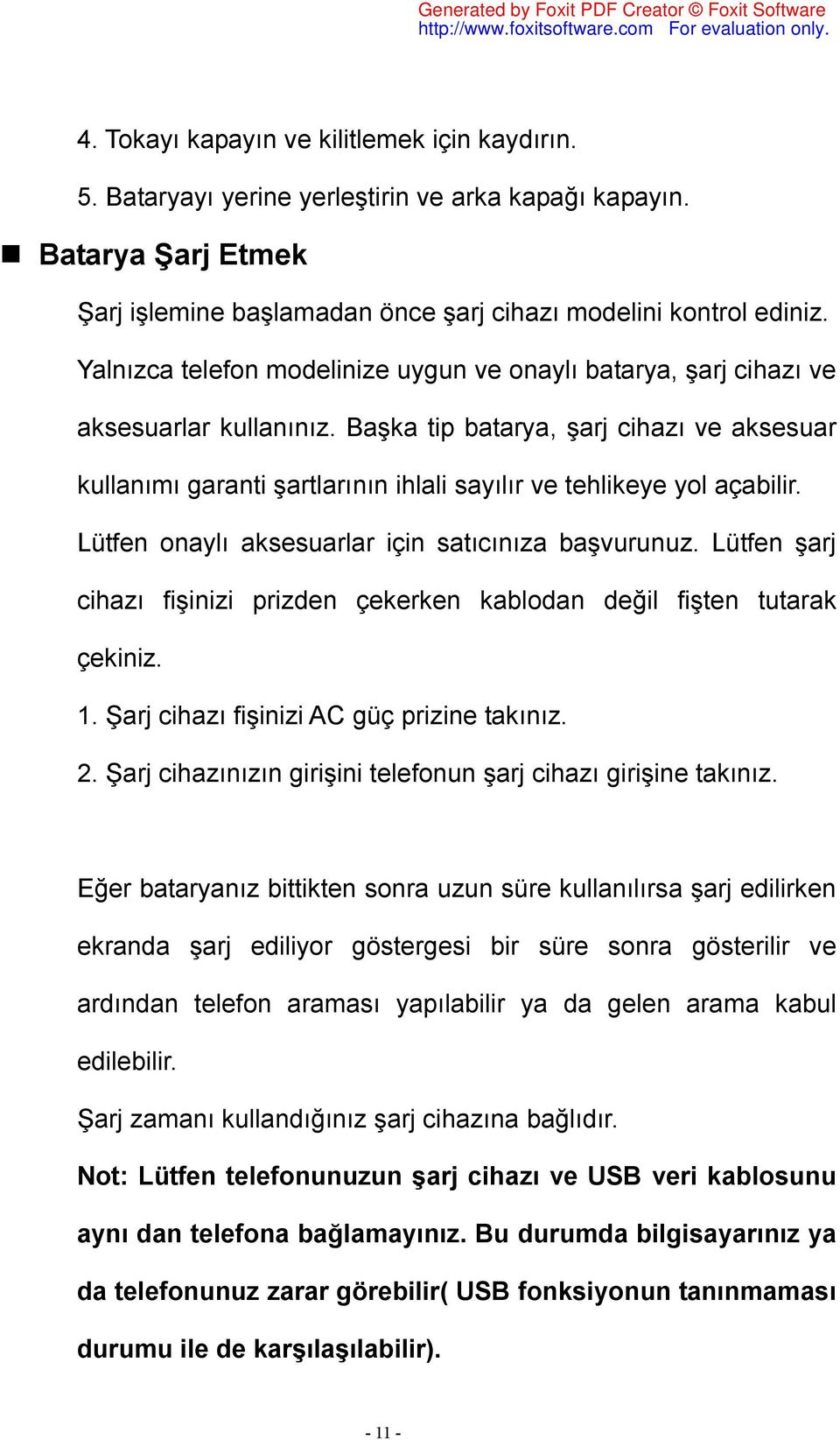 Başka tip batarya, şarj cihazı ve aksesuar kullanımı garanti şartlarının ihlali sayılır ve tehlikeye yol açabilir. Lütfen onaylı aksesuarlar için satıcınıza başvurunuz.