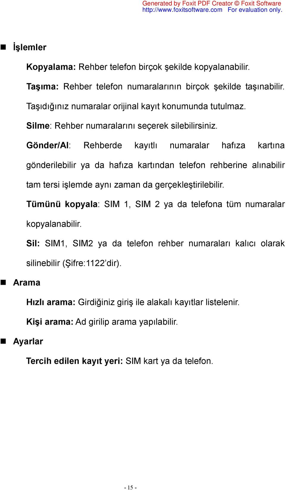 Gönder/Al: Rehberde kayıtlı numaralar hafıza kartına gönderilebilir ya da hafıza kartından telefon rehberine alınabilir tam tersi işlemde aynı zaman da gerçekleştirilebilir.