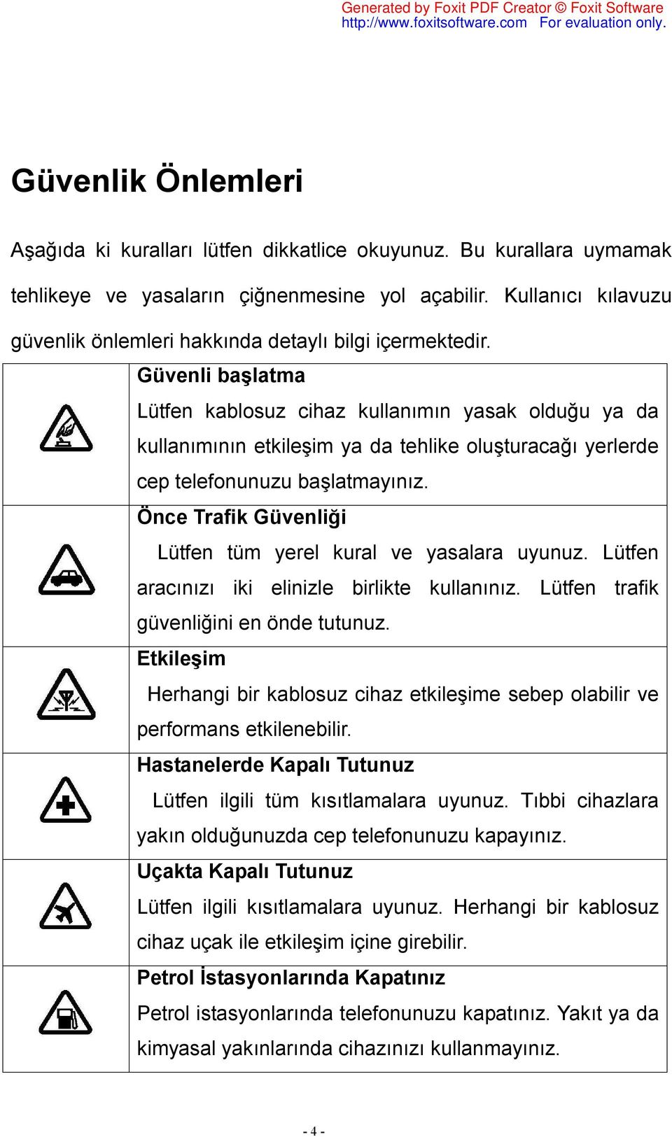 Güvenli başlatma Lütfen kablosuz cihaz kullanımın yasak olduğu ya da kullanımının etkileşim ya da tehlike oluşturacağı yerlerde cep telefonunuzu başlatmayınız.