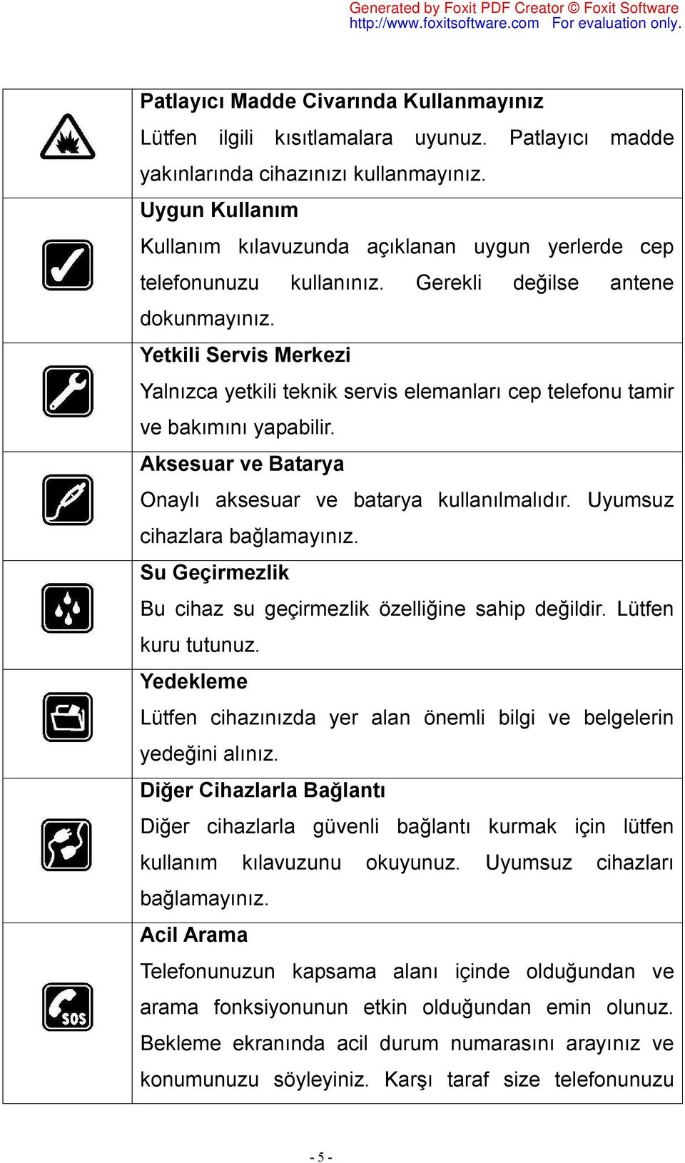 Yetkili Servis Merkezi Yalnızca yetkili teknik servis elemanları cep telefonu tamir ve bakımını yapabilir. Aksesuar ve Batarya Onaylı aksesuar ve batarya kullanılmalıdır.