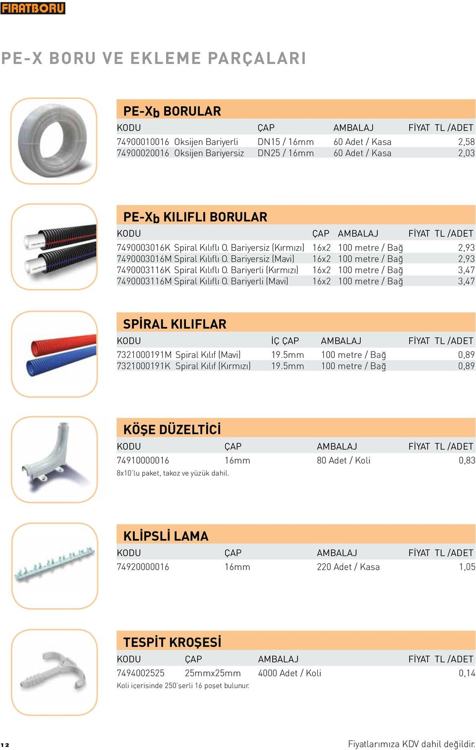 Bariyerli (Mavi) 16x2 16x2 16x2 16x2 100 metre / Bağ 2,93 100 metre / Bağ 2,93 100 metre / Bağ 3,47 100 metre / Bağ 3,47 SP RAL KILIFLAR 71000191M 71000191K Spiral K l f (Mavi) Spiral K l f (K rm z )