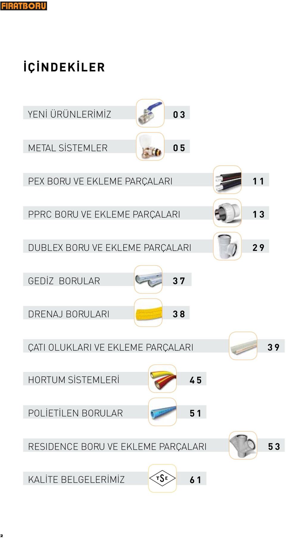 37 DRENAJ BORULARI 38 ÇATI OLUKLARI VE EKLEME PARÇALARI 39 HORTUM SİSTEMLERİ 45