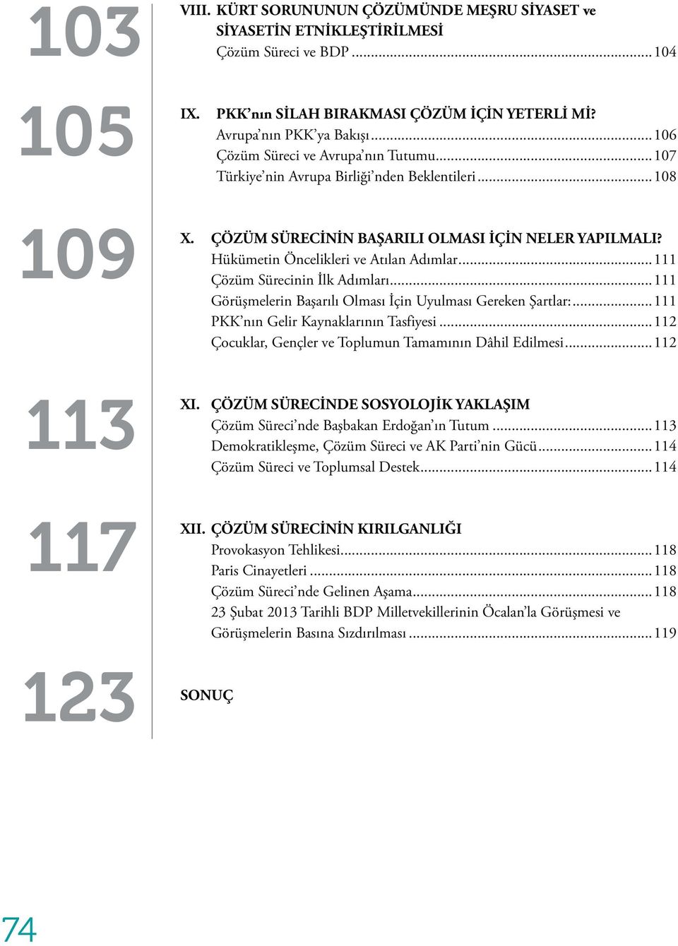 ..111 Çözüm Sürecinin İlk Adımları...111 Görüşmelerin Başarılı Olması İçin Uyulması Gereken Şartlar:...111 PKK nın Gelir Kaynaklarının Tasfiyesi.