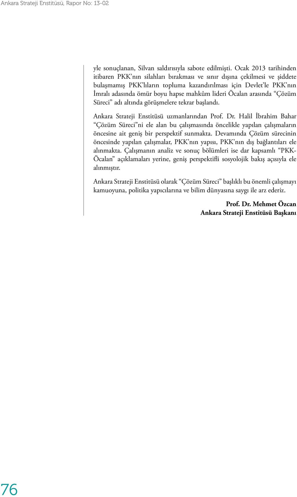 mahkûm lideri Öcalan arasında Çözüm Süreci adı altında görüşmelere tekrar başlandı. Ankara Strateji Enstitüsü uzmanlarından Prof. Dr.