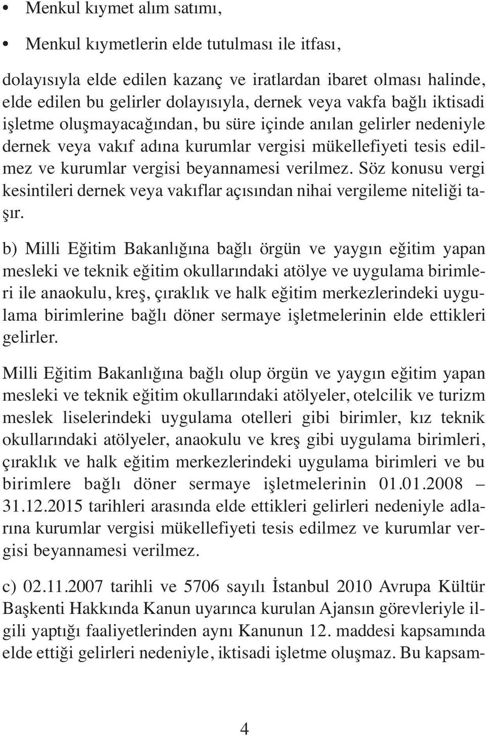 Söz konusu vergi kesintileri dernek veya vakıflar açısından nihai vergileme niteliği taşır.