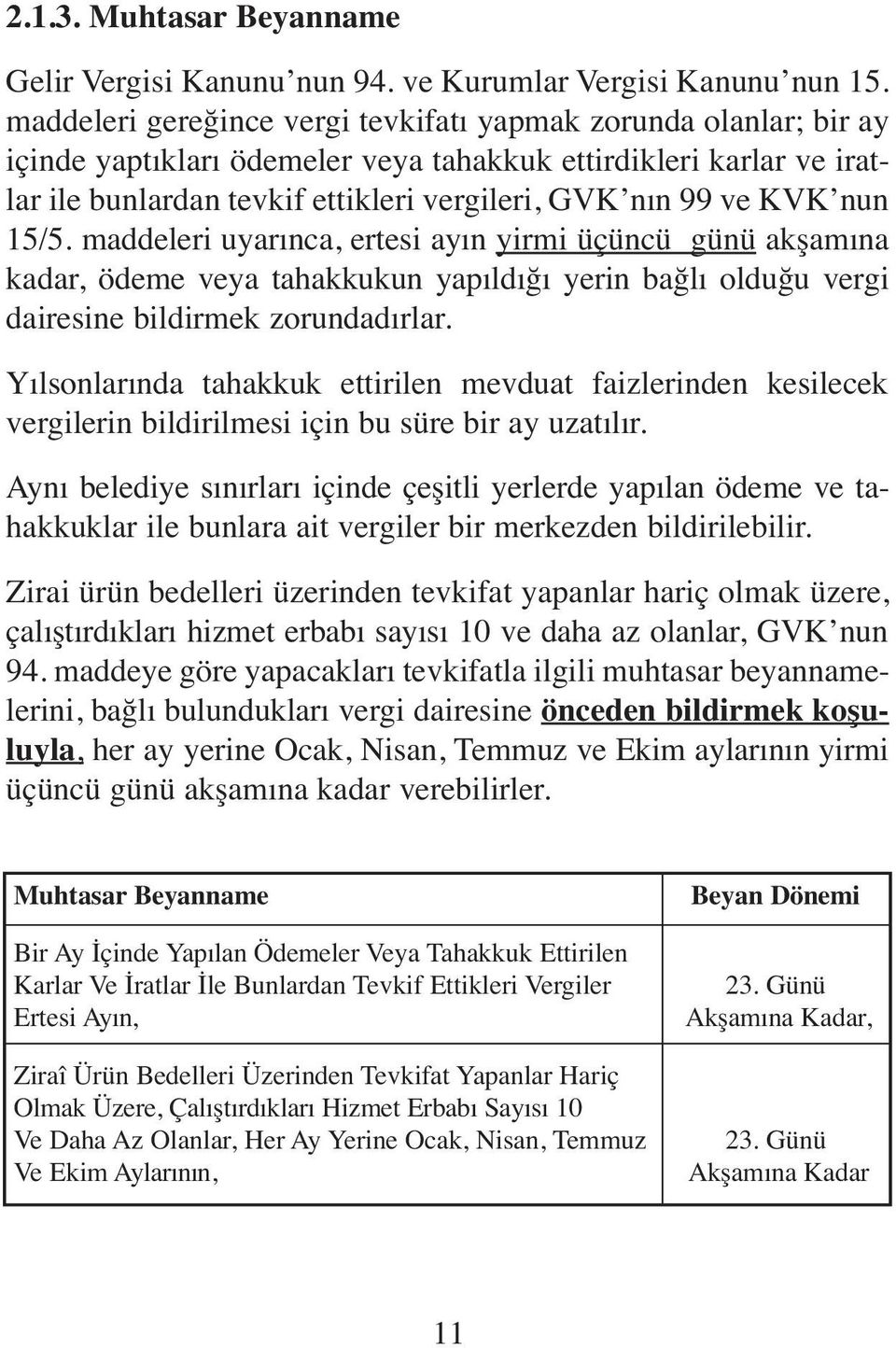 nun 15/5. maddeleri uyarınca, ertesi ayın yirmi üçüncü günü akşamına kadar, ödeme veya tahakkukun yapıldığı yerin bağlı olduğu vergi dairesine bildirmek zorundadırlar.