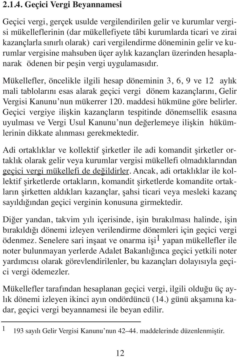 vergilendirme döneminin gelir ve kurumlar vergisine mahsuben üçer aylık kazançları üzerinden hesaplanarak ödenen bir peşin vergi uygulamasıdır.