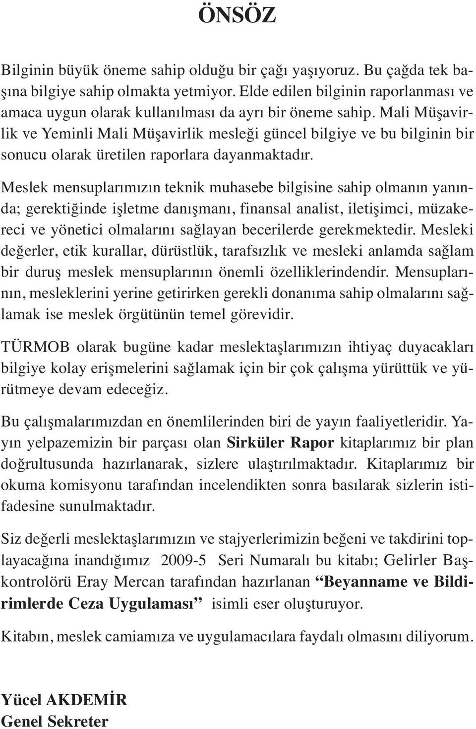 Mali Müşavirlik ve Yeminli Mali Müşavirlik mesleği güncel bilgiye ve bu bilginin bir sonucu olarak üretilen raporlara dayanmaktadır.