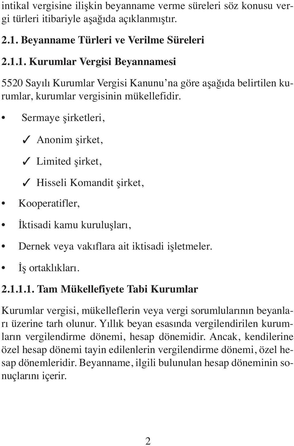 Sermaye şirketleri, Anonim şirket, Limited şirket, Hisseli Komandit şirket, Kooperatifler, İktisadi kamu kuruluşları, Dernek veya vakıflara ait iktisadi işletmeler. İş ortaklıkları. 2.1.