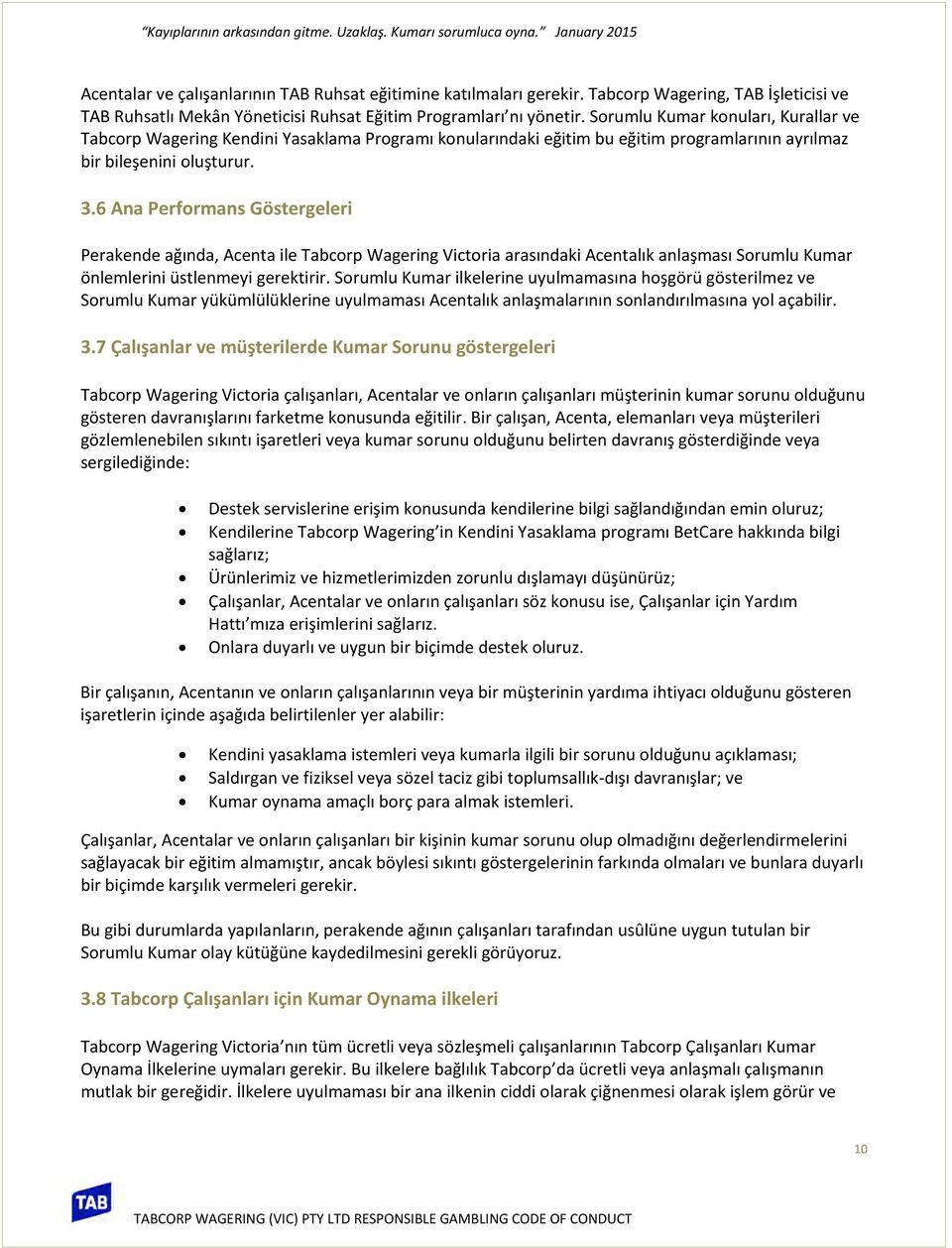 6 Ana Performans Göstergeleri Perakende ağında, Acenta ile Tabcorp Wagering Victoria arasındaki Acentalık anlaşması Sorumlu Kumar önlemlerini üstlenmeyi gerektirir.