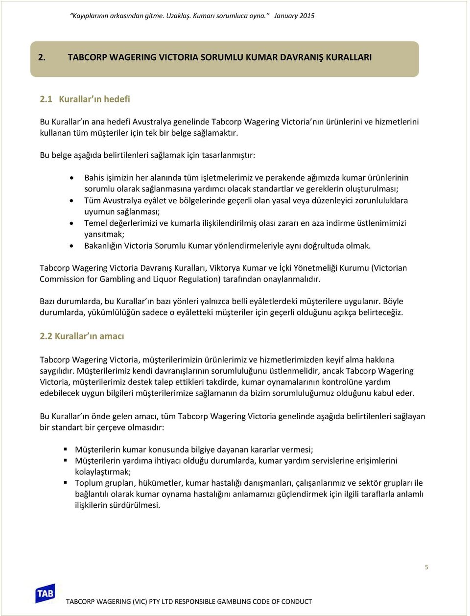 Bu belge aşağıda belirtilenleri sağlamak için tasarlanmıştır: Bahis işimizin her alanında tüm işletmelerimiz ve perakende ağımızda kumar ürünlerinin sorumlu olarak sağlanmasına yardımcı olacak