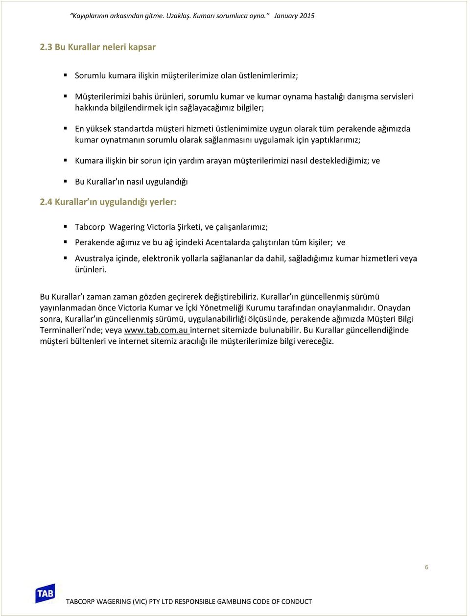 yaptıklarımız; Kumara ilişkin bir sorun için yardım arayan müşterilerimizi nasıl desteklediğimiz; ve Bu Kurallar ın nasıl uygulandığı 2.