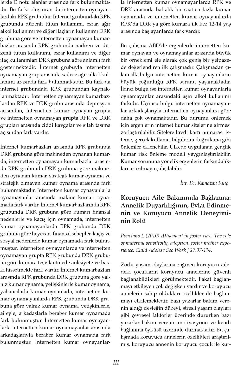 ve düzenli tütün kullanımı, esrar kullanımı ve diğer ilaç kullanımları DRK grubuna göre anlamlı fark göstermektedir.