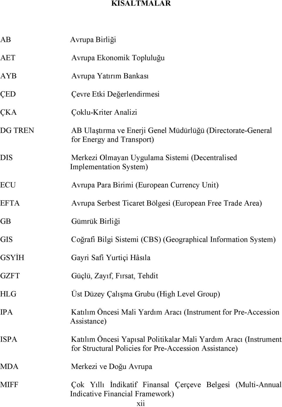 Currency Unit) Avrupa Serbest Ticaret Bölgesi (European Free Trade Area) Gümrük Birliği Coğrafi Bilgi Sistemi (CBS) (Geographical Information System) Gayri Safi Yurtiçi Hâsıla Güçlü, Zayıf, Fırsat,