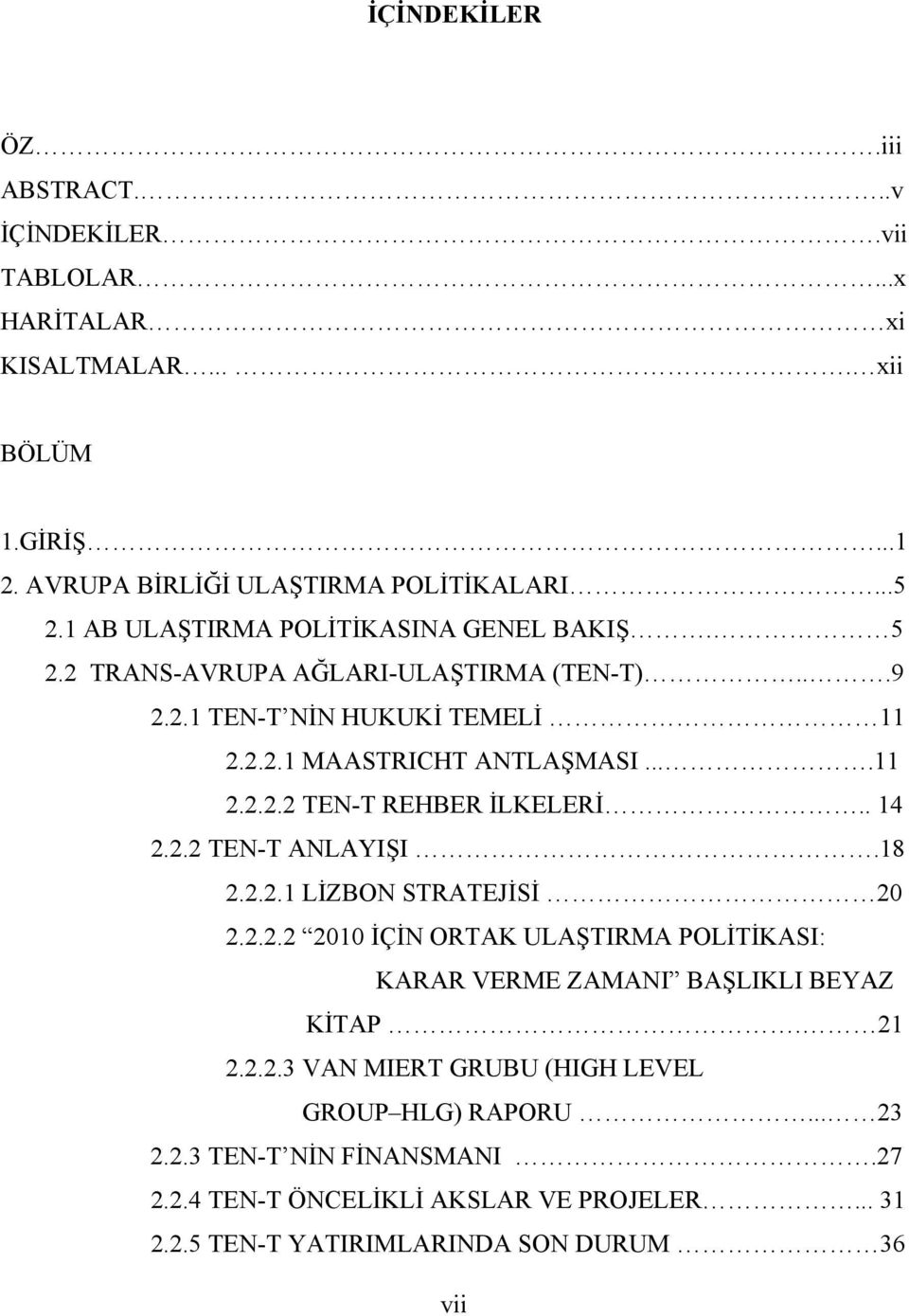 . 14 2.2.2 TEN-T ANLAYIŞI.18 2.2.2.1 LİZBON STRATEJİSİ 20 2.2.2.2 2010 İÇİN ORTAK ULAŞTIRMA POLİTİKASI: KARAR VERME ZAMANI BAŞLIKLI BEYAZ KİTAP. 21 2.2.2.3 VAN MIERT GRUBU (HIGH LEVEL GROUP HLG) RAPORU.