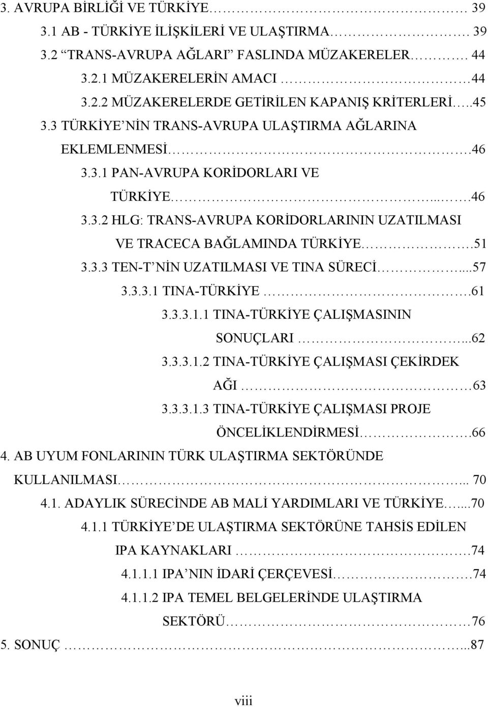 3.3 TEN-T NİN UZATILMASI VE TINA SÜRECİ...57 3.3.3.1 TINA-TÜRKİYE.61 3.3.3.1.1 TINA-TÜRKİYE ÇALIŞMASININ SONUÇLARI...62 3.3.3.1.2 TINA-TÜRKİYE ÇALIŞMASI ÇEKİRDEK AĞI 63 3.3.3.1.3 TINA-TÜRKİYE ÇALIŞMASI PROJE ÖNCELİKLENDİRMESİ.