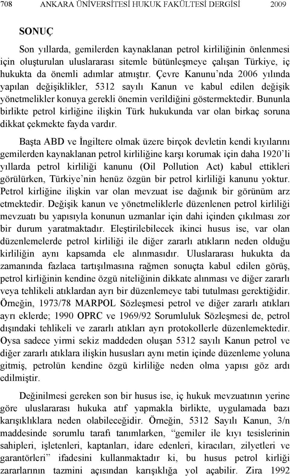 Bununla birlikte petrol kirliğine ilişkin Türk hukukunda var olan birkaç soruna dikkat çekmekte fayda vardır.