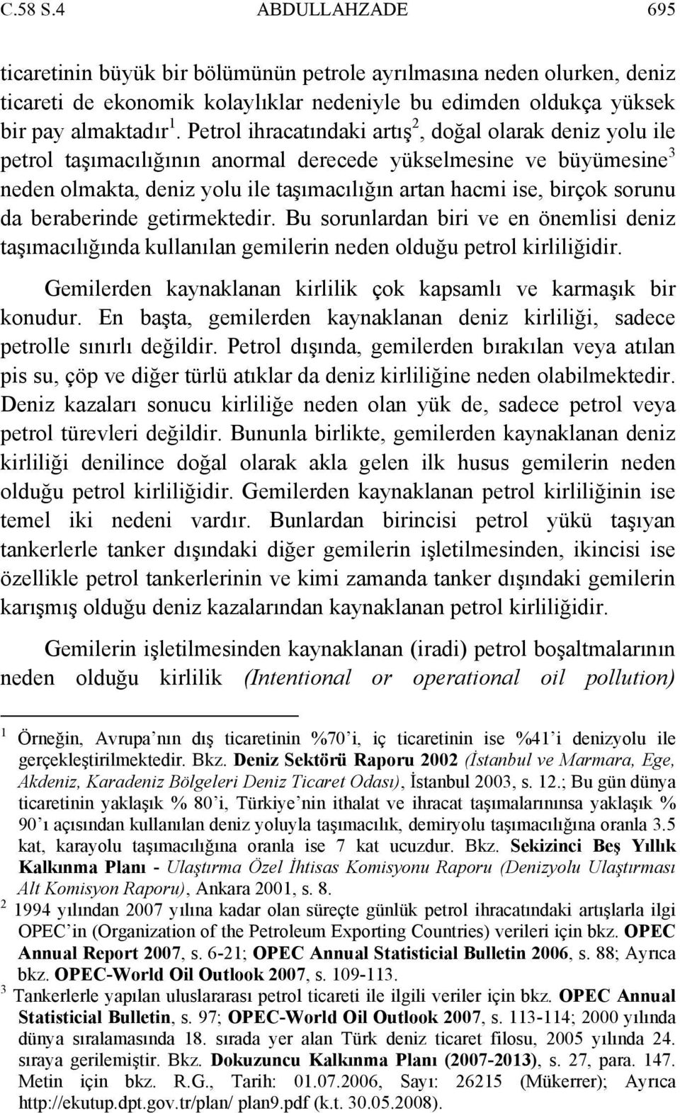 sorunu da beraberinde getirmektedir. Bu sorunlardan biri ve en önemlisi deniz taşımacılığında kullanılan gemilerin neden olduğu petrol kirliliğidir.