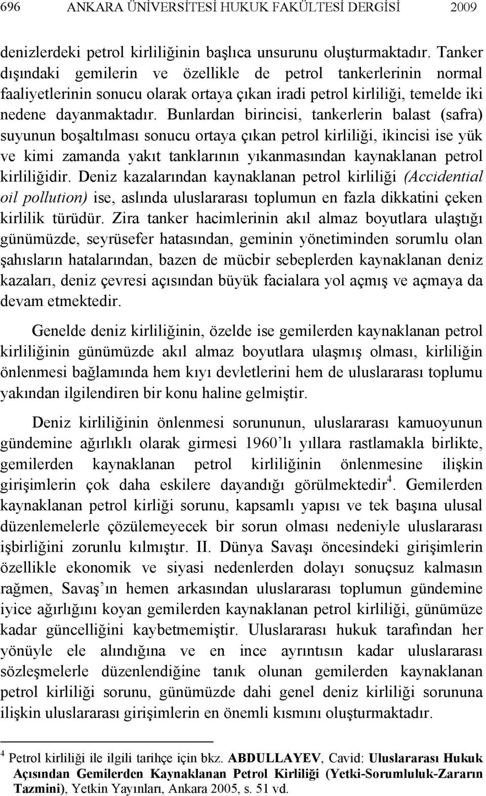 Bunlardan birincisi, tankerlerin balast (safra) suyunun boşaltılması sonucu ortaya çıkan petrol kirliliği, ikincisi ise yük ve kimi zamanda yakıt tanklarının yıkanmasından kaynaklanan petrol