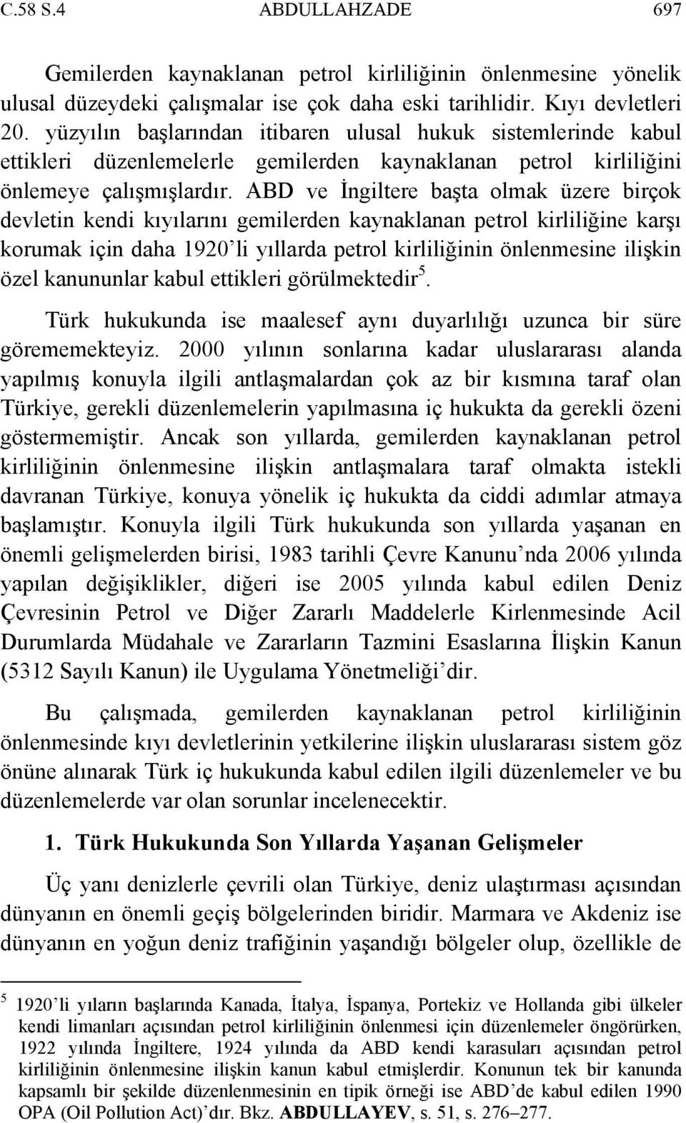 ABD ve İngiltere başta olmak üzere birçok devletin kendi kıyılarını gemilerden kaynaklanan petrol kirliliğine karşı korumak için daha 1920 li yıllarda petrol kirliliğinin önlenmesine ilişkin özel