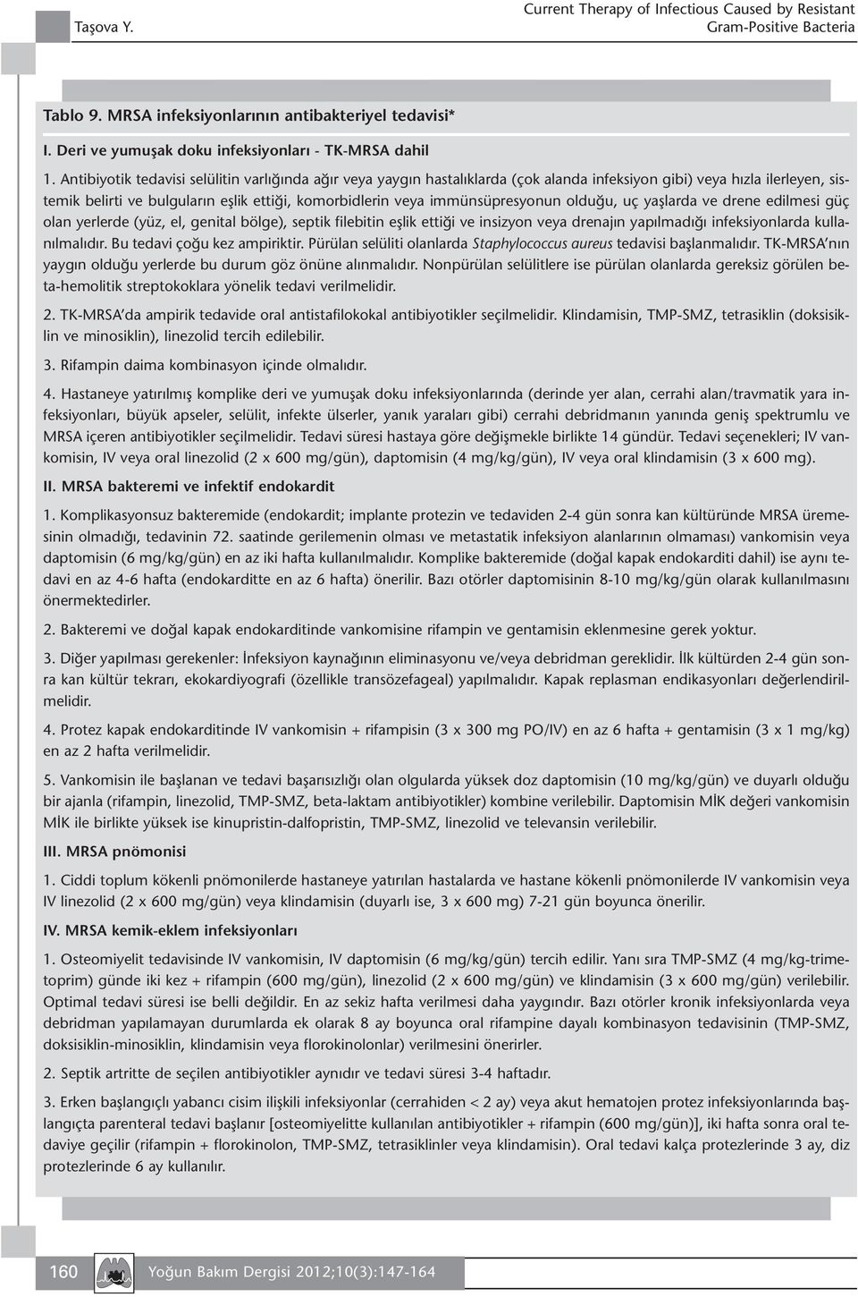 immünsüpresyonun olduğu, uç yaşlarda ve drene edilmesi güç olan yerlerde (yüz, el, genital bölge), septik filebitin eşlik ettiği ve insizyon veya drenajın yapılmadığı infeksiyonlarda kullanılmalıdır.