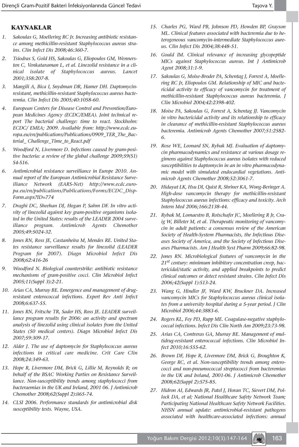 Linezolid resistance in a clinical isolate of Staphylococcus aureus. Lancet 2001;358:207-8. 3. Mangili A, Bica I, Snydman DR, Hamer DH.