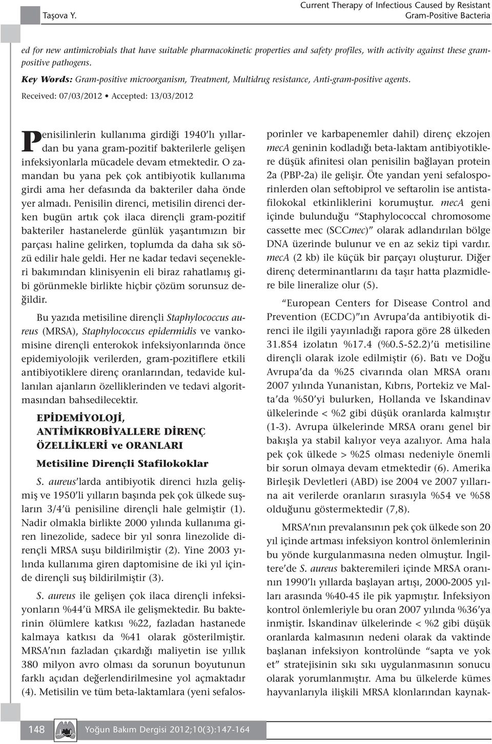 Received: 07/03/2012 Accepted: 13/03/2012 Penisilinlerin kullanıma girdiği 1940 lı yıllardan bu yana gram-pozitif bakterilerle gelişen infeksiyonlarla mücadele devam etmektedir.