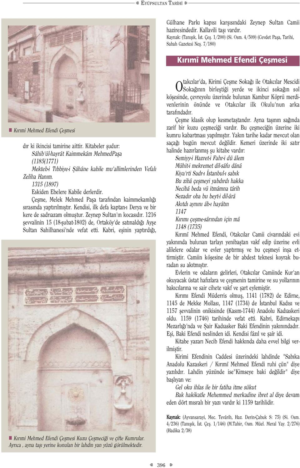 Kitabeler fludur: Sâhib'ül-hayrât Kaimmekâm ehmedpafla (1185(1771) ekteb-i T bbiye-i fiâhâne kabile mu'allimlerinden Vefal Zeliha Han m. 1315 (1897) Eskiden Ebelere Kabile derlerdir.