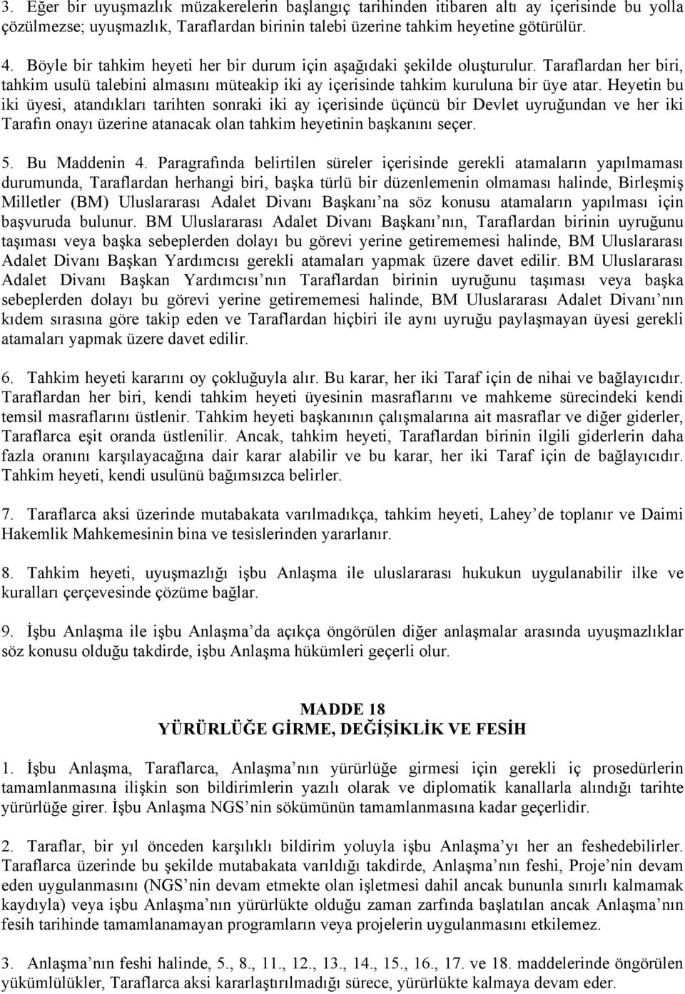 Heyetin bu iki üyesi, atandıkları tarihten sonraki iki ay içerisinde üçüncü bir Devlet uyruğundan ve her iki Tarafın onayı üzerine atanacak olan tahkim heyetinin başkanını seçer. 5. Bu Maddenin 4.