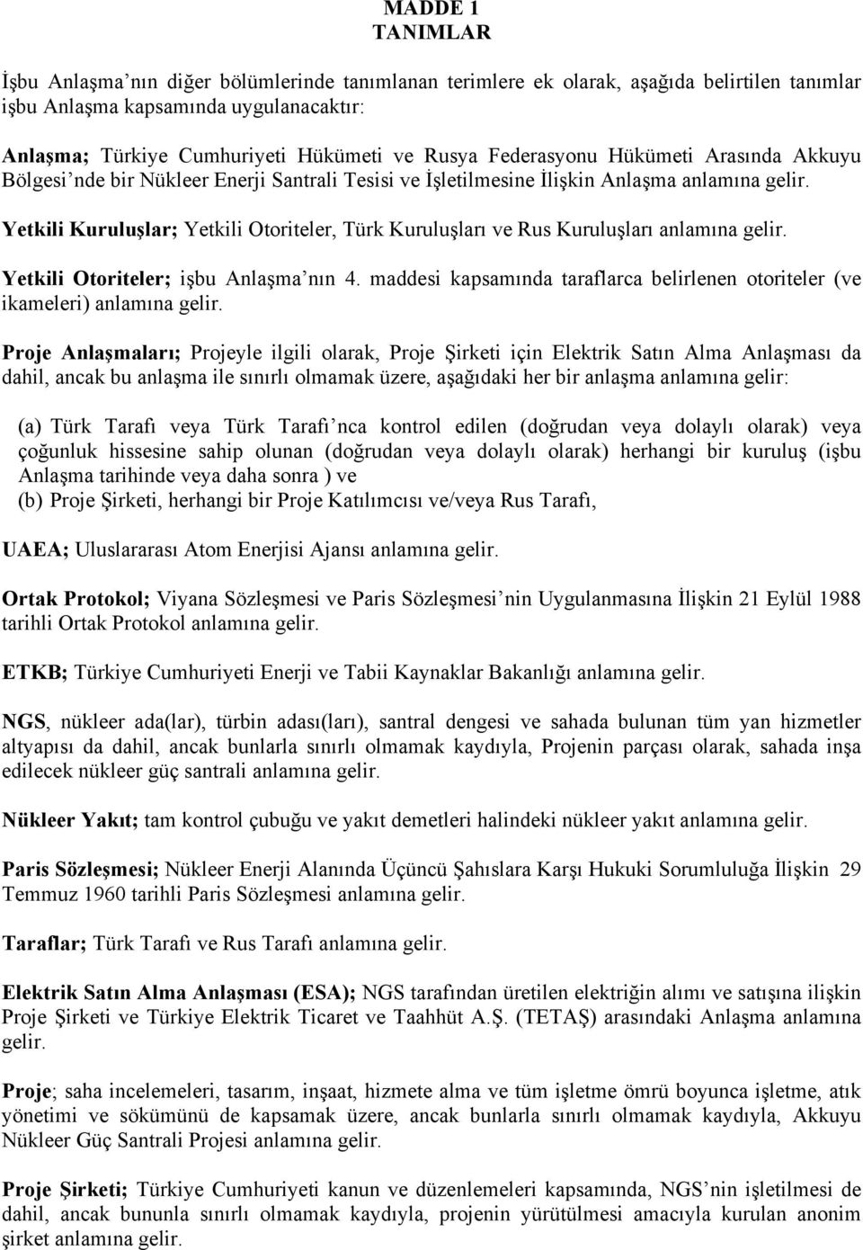 Yetkili Kuruluşlar; Yetkili Otoriteler, Türk Kuruluşları ve Rus Kuruluşları anlamına gelir. Yetkili Otoriteler; işbu Anlaşma nın 4.