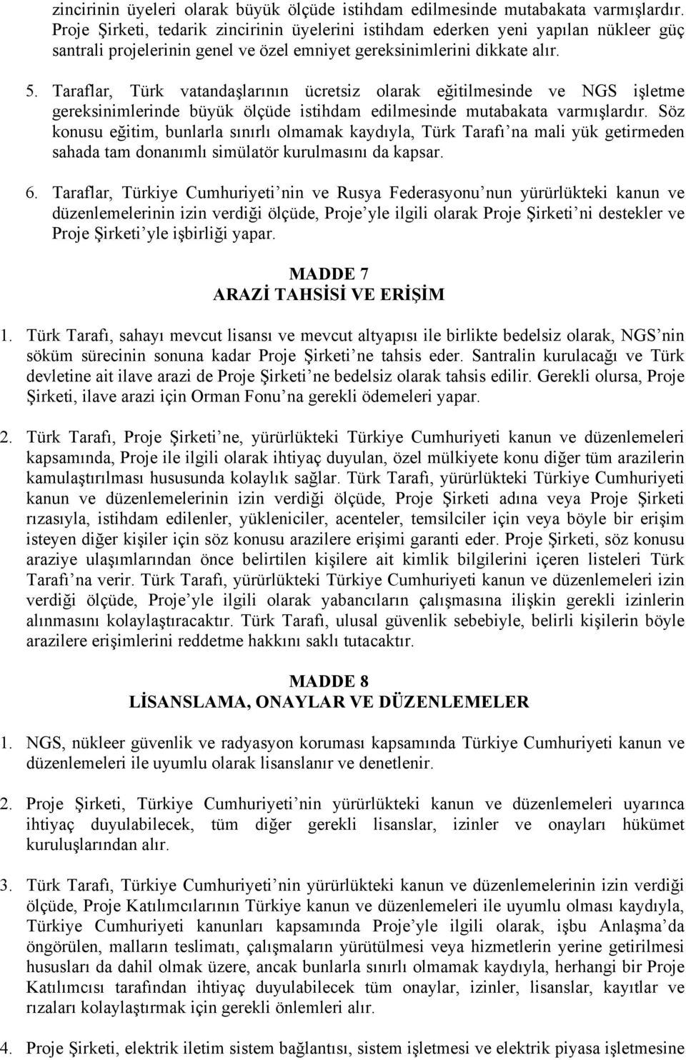 Taraflar, Türk vatandaşlarının ücretsiz olarak eğitilmesinde ve NGS işletme gereksinimlerinde büyük ölçüde istihdam edilmesinde mutabakata varmışlardır.