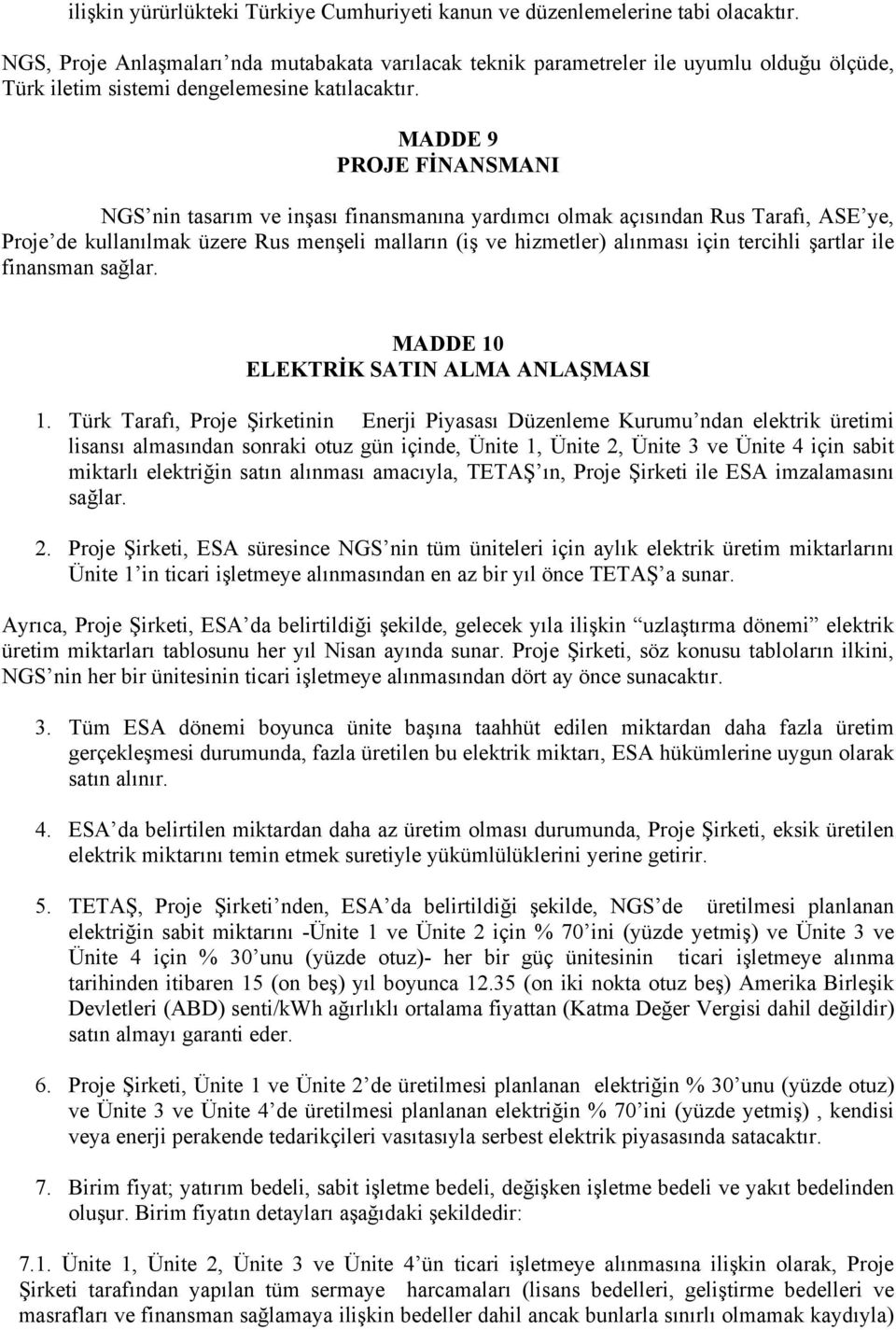 MADDE 9 PROJE FİNANSMANI NGS nin tasarım ve inşası finansmanına yardımcı olmak açısından Rus Tarafı, ASE ye, Proje de kullanılmak üzere Rus menşeli malların (iş ve hizmetler) alınması için tercihli