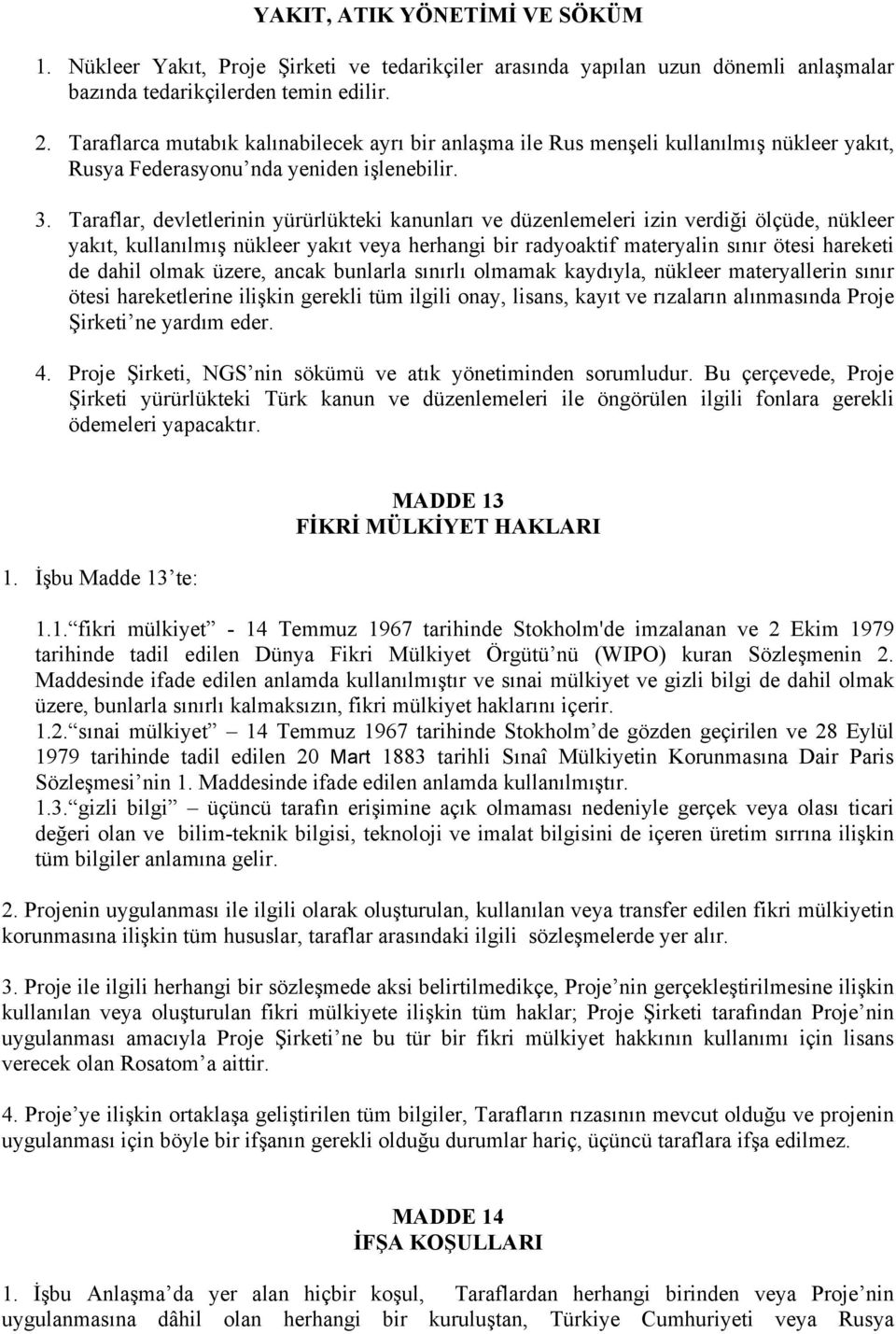 Taraflar, devletlerinin yürürlükteki kanunları ve düzenlemeleri izin verdiği ölçüde, nükleer yakıt, kullanılmış nükleer yakıt veya herhangi bir radyoaktif materyalin sınır ötesi hareketi de dahil