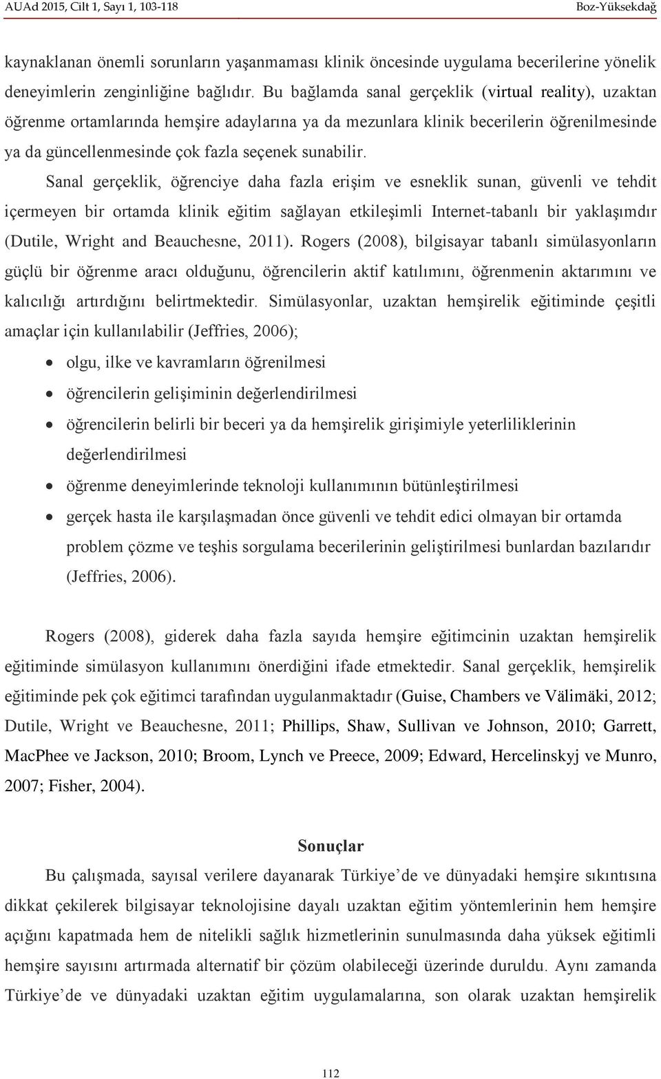 Sanal gerçeklik, öğrenciye daha fazla erişim ve esneklik sunan, güvenli ve tehdit içermeyen bir ortamda klinik eğitim sağlayan etkileşimli Internet-tabanlı bir yaklaşımdır (Dutile, Wright and